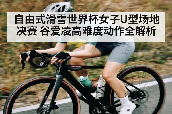 自由式滑雪世界杯女子U型场地决赛 谷爱凌高难度动作全解析