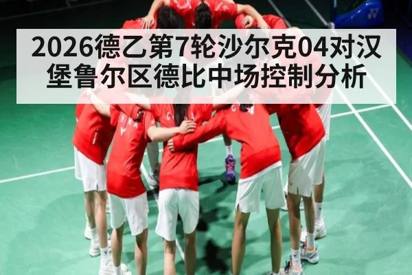 2026德乙第7轮沙尔克04对汉堡鲁尔区德比中场控制分析