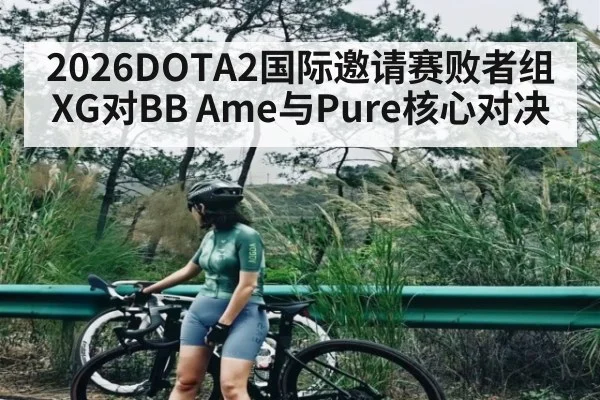 2026DOTA2国际邀请赛败者组XG对BB Ame与Pure核心对决
